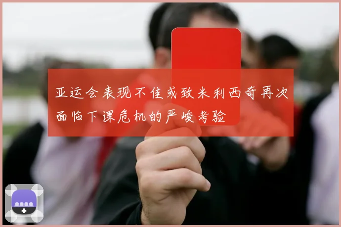 亚运会表现不佳或致米利西奇再次面临下课危机的严峻考验