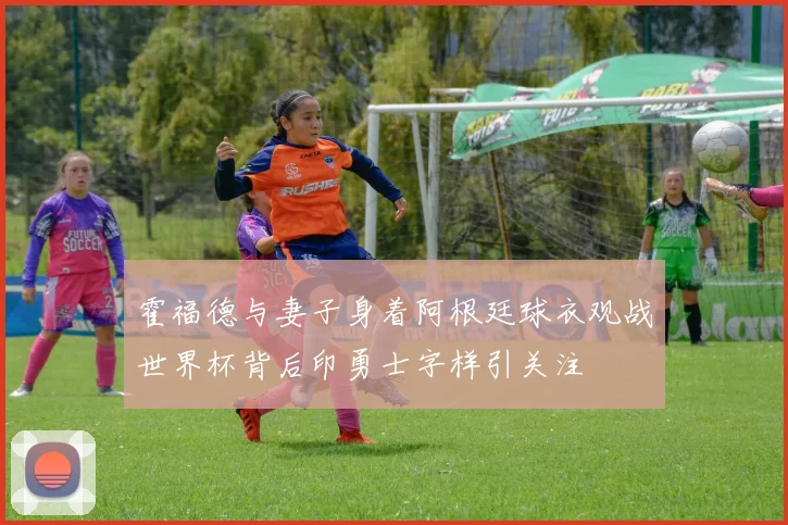 霍福德与妻子身着阿根廷球衣观战世界杯背后印勇士字样引关注